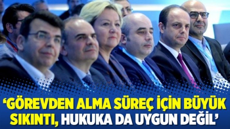 ‘Görevden alma süreç için büyük sıkıntı, hukuka da uygun değil’