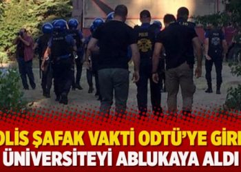 Polis şafak vakti ODTÜ’ye girdi, üniversiteyi ablukaya aldı