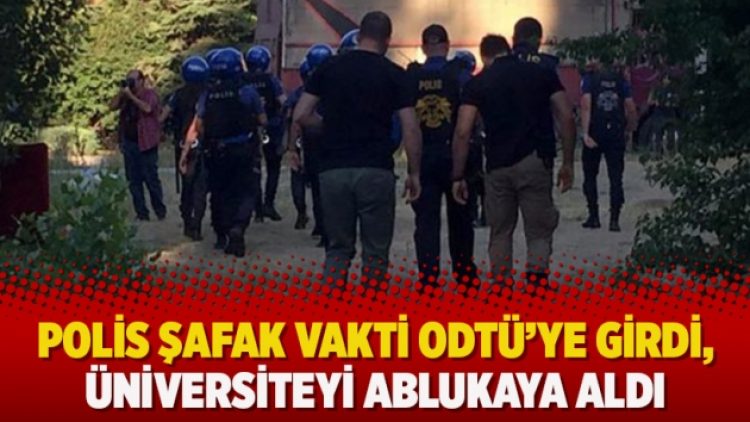 Polis şafak vakti ODTÜ’ye girdi, üniversiteyi ablukaya aldı