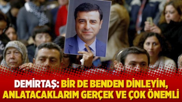 Demirtaş: Bir de benden dinleyin, anlatacaklarım gerçek ve çok önemli