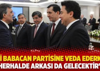 “Ali Babacan partisine veda ederken: Herhalde arkası da gelecektir”