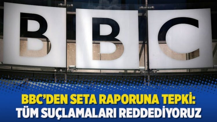 BBC’den SETA raporuna tepki: Tüm suçlamaları reddediyoruz