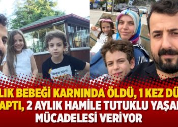 3 aylık bebeği karnında öldü, 1 kez düşük yaptı, 2 aylık hamile tutuklu yaşam mücadelesi veriyor