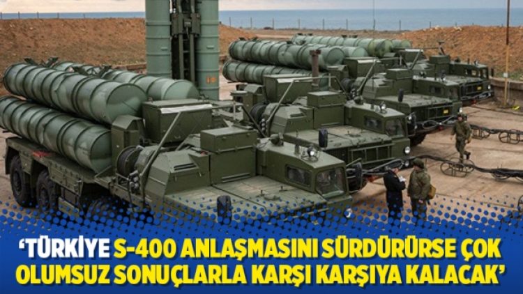 ABD Dışişleri: Türkiye S-400 anlaşmasını sürdürürse çok olumsuz sonuçlarla karşı karşıya kalacak