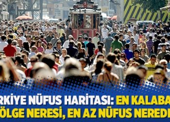 Türkiye nüfus haritası: En kalabalık bölge neresi, en az nüfus nerede?