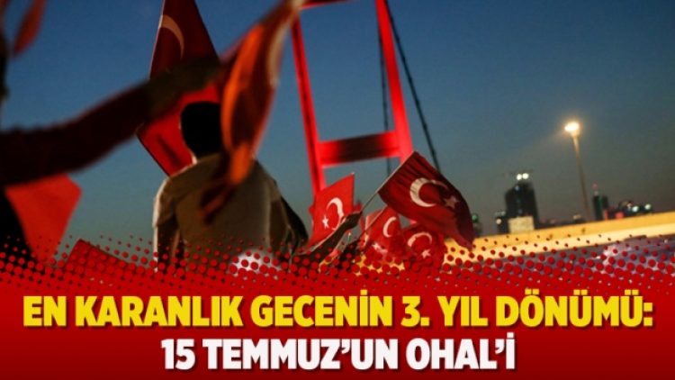 En karanlık gecenin 3. yıl dönümü: 15 Temmuz’un OHAL’i