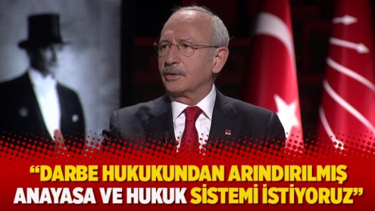 Kılıçdaroğlu: Darbe hukukundan arındırılmış anayasa ve hukuk sistemi istiyoruz