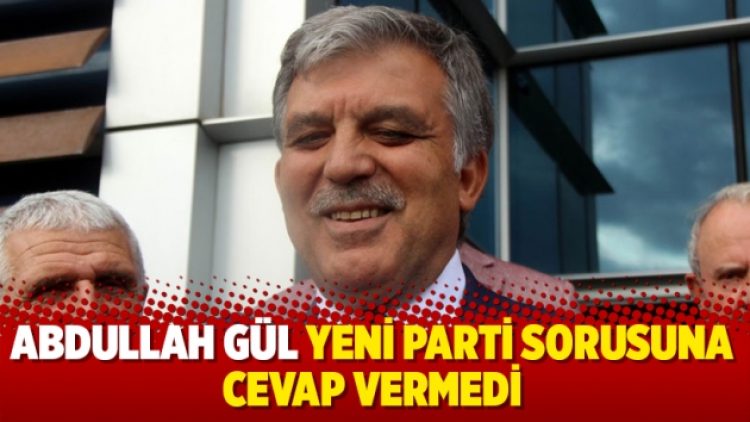 Abdullah Gül yeni parti sorusuna cevap vermedi