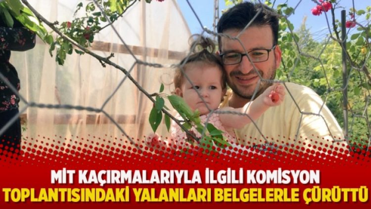 MİT kaçırmalarıyla ilgili komisyon toplantısındaki yalanları belgelerle çürüttü