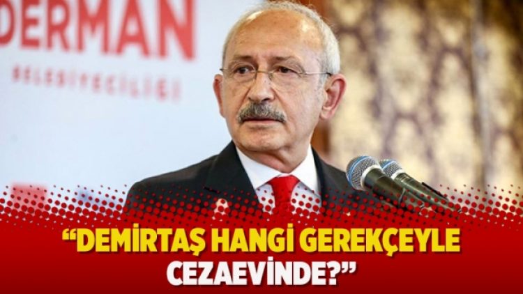 Kılıçdaroğlu: Demirtaş hangi gerekçeyle cezaevinde?