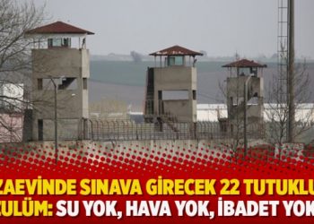 Cezaevinde sınava girecek 22 tutukluya zulüm: Su yok, hava yok, ibadet yok!