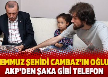 15 Temmuz şehidi Cambaz’ın oğluna, AKP’den şaka gibi telefon