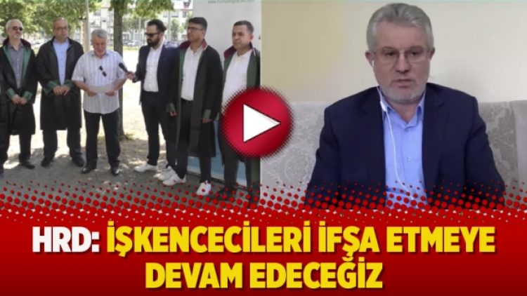 HRD: İşkencecileri ifşa etmeye devam edeceğiz