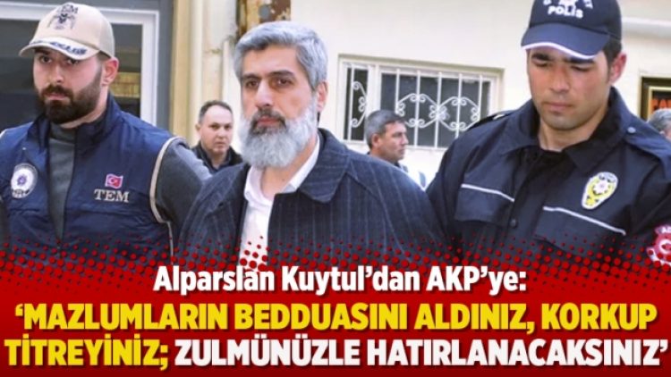 Kuytul’dan AKP’ye: ‘Mazlumların bedduasını aldınız, korkup titreyiniz; zulmünüzle hatırlanacaksınız’