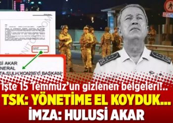 İşte 15 Temmuz’un gizlenen belgeleri!.. TSK: Yönetime el koyduk… İMZA: Hulusi Akar