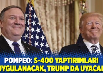 Pompeo: S-400 yaptırımları uygulanacak, Trump da uyacak