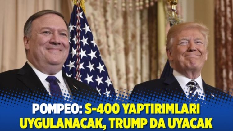 Pompeo: S-400 yaptırımları uygulanacak, Trump da uyacak