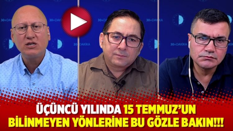 Üçüncü yılında 15 Temmuz’un bilinmeyen yönleri masaya yatırıldı