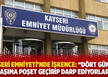 Kayseri Emniyeti’nde işkence: “Dört gündür başıma poşet geçirip darp ediyorlar”