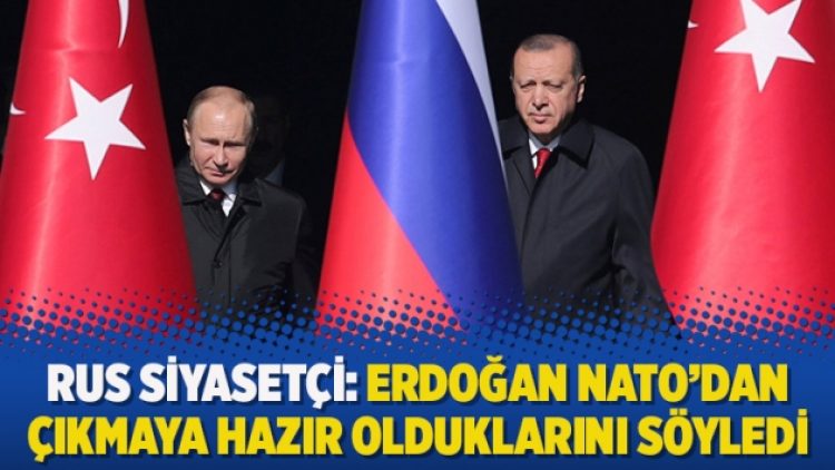 Rus siyasetçi: Erdoğan NATO’dan çıkmaya hazır olduklarını söyledi