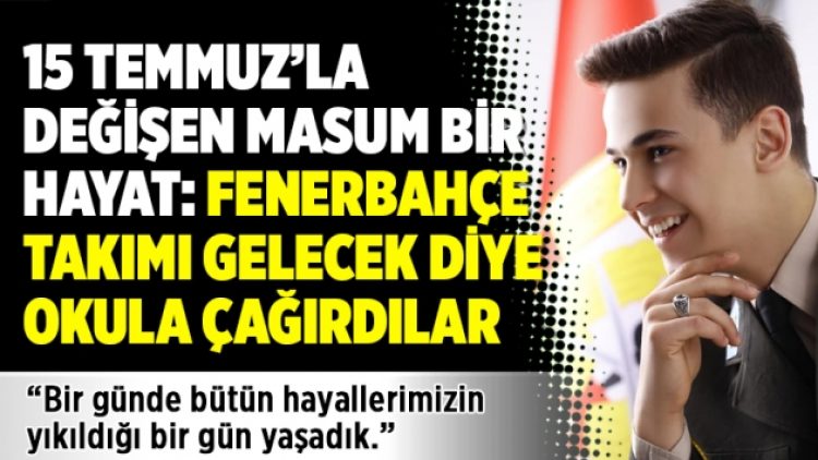 15 Temmuz’la değişen masum bir hayat: Fenerbahçe takımı gelecek diye okula çağırdılar