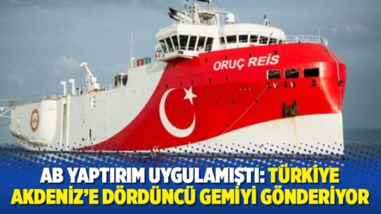 AB yaptırım uygulamıştı: Türkiye Akdeniz’e dördüncü gemiyi gönderiyor