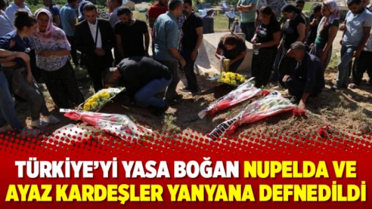 Türkiye’yi yasa boğan Nupelda ve Ayaz kardeşler yanyana defnedildi
