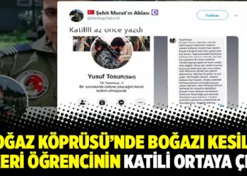 ‘Boğaz Köprüsü’nde boğazı kesilen askeri öğrencinin katili ortaya çıktı’