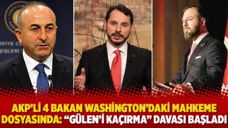 AKP’li 4 Bakan Washington’daki mahkeme dosyasında: ”Gülen’i kaçırma” davası başladı