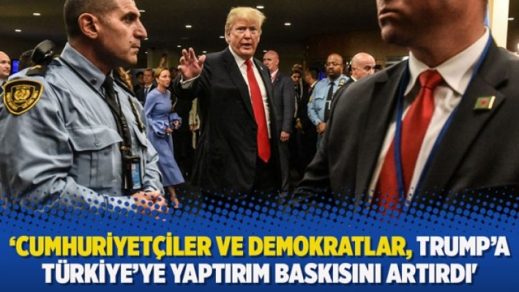 ‘Cumhuriyetçiler ve Demokratlar, Trump’a Türkiye’ye yaptırım baskısını artırdı’