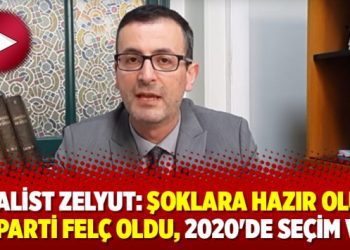 Analist Zelyut: Şoklara hazır olun, AK Parti felç oldu, 2020’de seçim var
