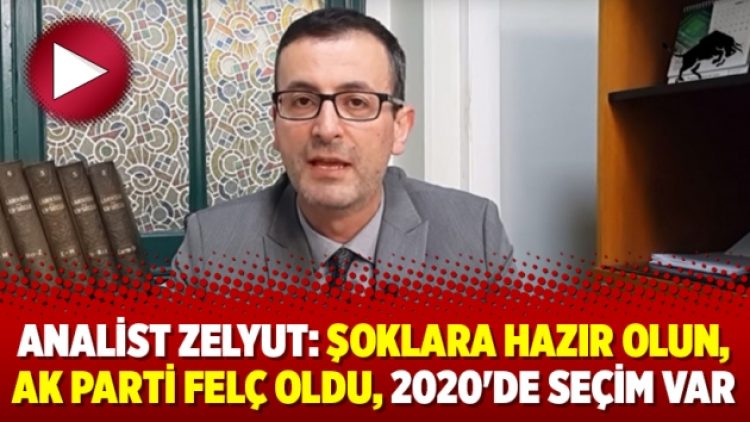 Analist Zelyut: Şoklara hazır olun, AK Parti felç oldu, 2020’de seçim var