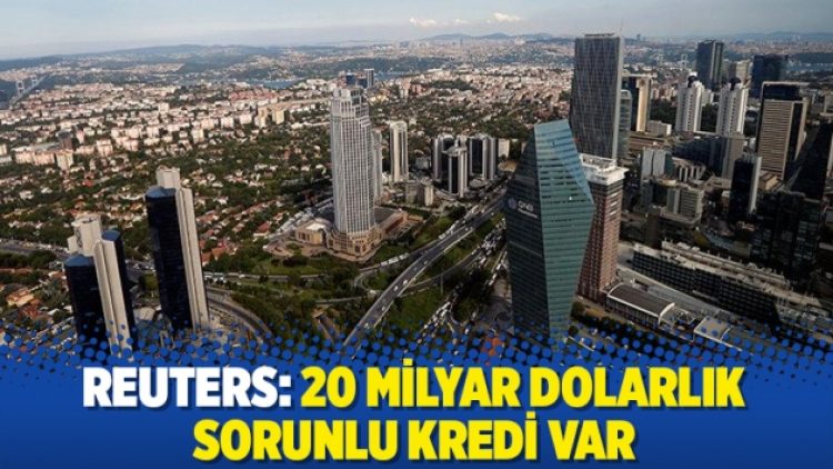Reuters: 20 milyar dolarlık sorunlu kredi var
