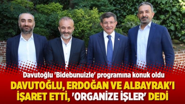 Davutoğlu, Erdoğan ve Albayrak’ı işaret etti, ‘organize işler’ dedi