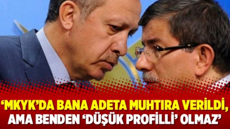 Davutoğlu: MKYK’da bana adeta muhtıra verildi, ama benden ‘düşük profilli’ olmaz