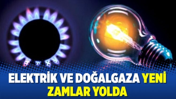 Elektrik ve doğalgaza yeni zamlar yolda