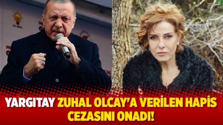 Yargıtay Zuhal Olcay’a verilen hapis cezasını onadı!