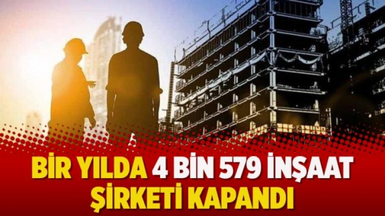 Bir yılda 4 bin 579 inşaat şirketi kapandı