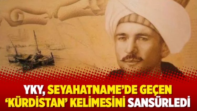 YKY, Seyahatname’de geçen ‘Kürdistan’ kelimesini sansürledi