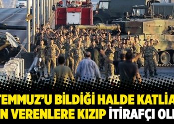 15 Temmuz’u bildiği halde katliama izin verenlere kızıp itirafçı oldu
