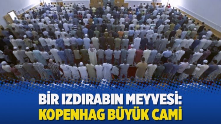 Bir ızdırabın meyvesi: Kopenhag Büyük Cami