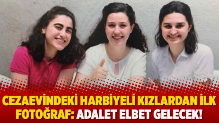 Cezaevindeki Harbiyeli kızlardan ilk fotoğraf: Adalet elbet gelecek!