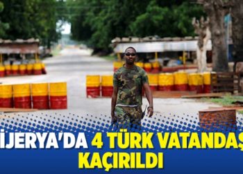 Nijerya’da 4 Türk vatandaşı kaçırıldı