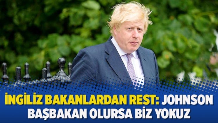 İngiliz bakanlardan rest: Johnson Başbakan olursa biz yokuz