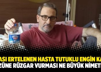 Cezası ertelenen hasta tutuklu Engin Kara: Yüzüne rüzgar vurması ne büyük nimetmiş