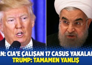 İran: CIA’e çalışan 17 casus yakaladık; Trump: Tamamen yanlış