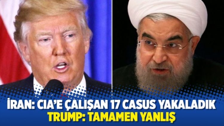 İran: CIA’e çalışan 17 casus yakaladık; Trump: Tamamen yanlış