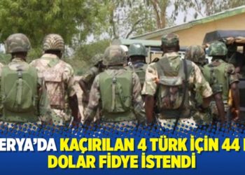 Nijerya’da kaçırılan 4 Türk için 44 bin dolar fidye istendi