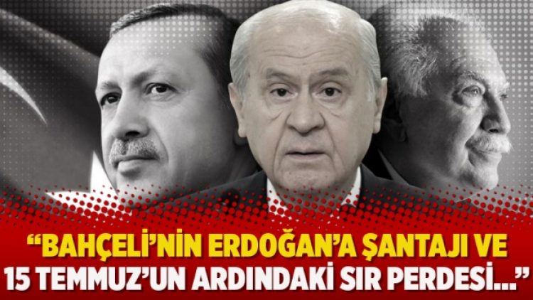 Ahmet Takan: Bahçeli’nin Erdoğan’a şantajı ve 15 Temmuz’un ardındaki sır perdesi…