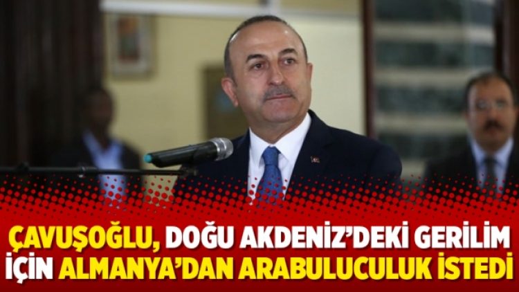 Çavuşoğlu, Doğu Akdeniz’deki gerilim için Almanya’dan arabuluculuk istedi
